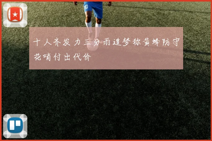 十人齐发力三分雨追梦称黄蜂防守花哨付出代价