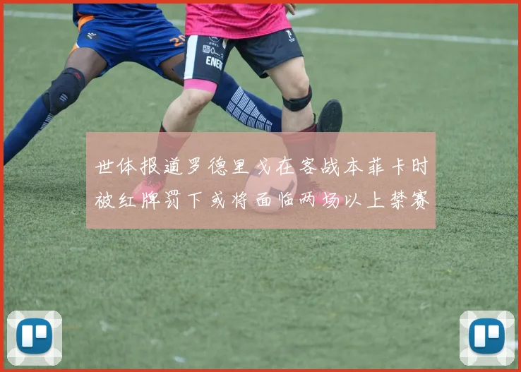 世体报道罗德里戈在客战本菲卡时被红牌罚下或将面临两场以上禁赛处罚